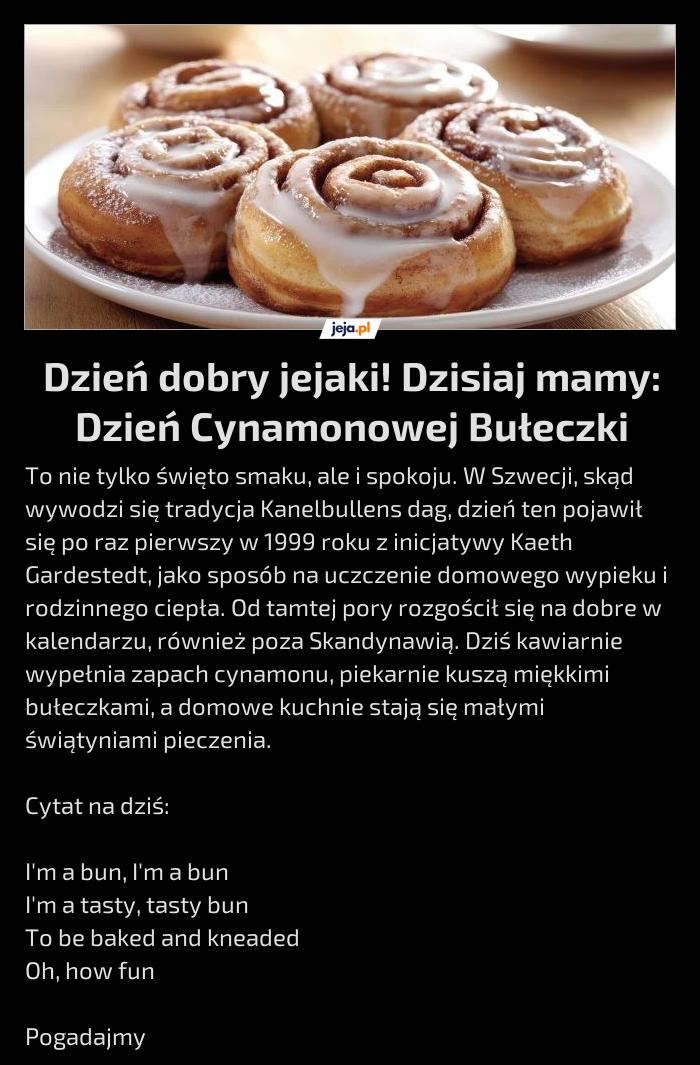 Dzień dobry jejaki! Dzisiaj mamy: Dzień Cynamonowej Bułeczki
