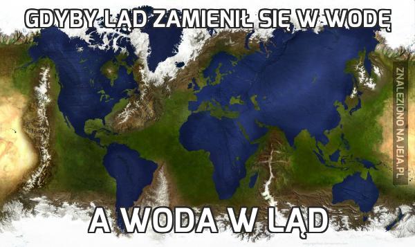 Gdyby ląd zamienił się w wodę