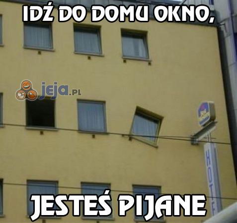 Idź do domu okno, jesteś pijane