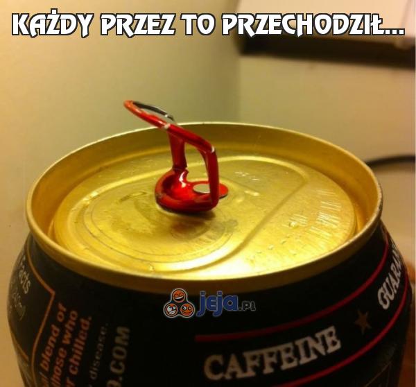 Każdy przez to przechodził...