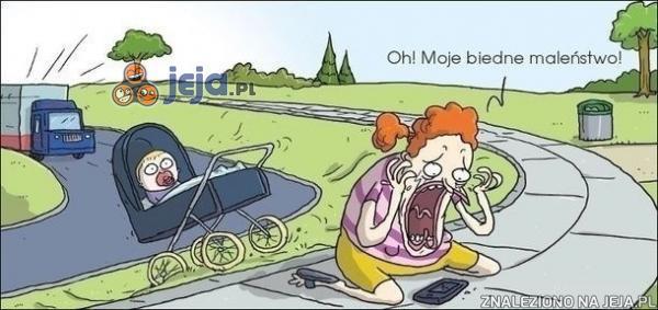 Moje biedne maleństwo!