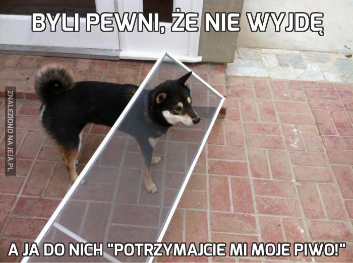 Byli pewni, że nie wyjdę