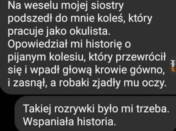 Kto tak zaczyna rozmowę, dopiero usiadłem!