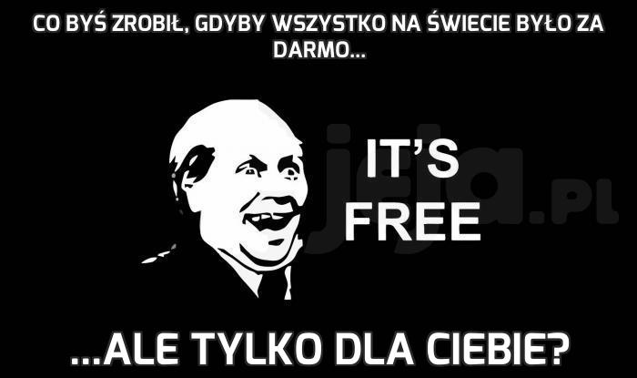 Co byś zrobił, gdyby wszystko na świecie było za darmo...