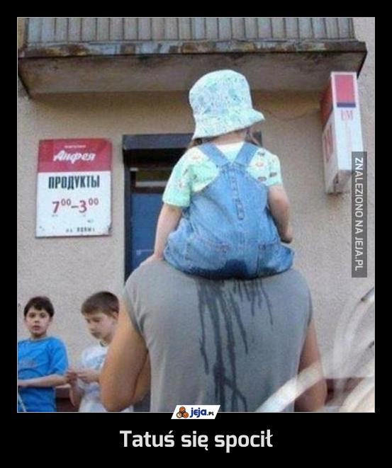 Tatuś się spocił