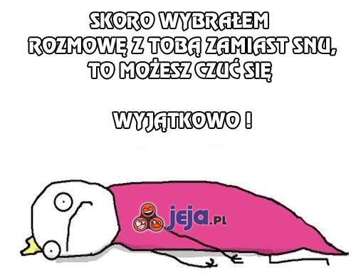 Skoro wybrałem rozmowę z Tobą zamiast snu...