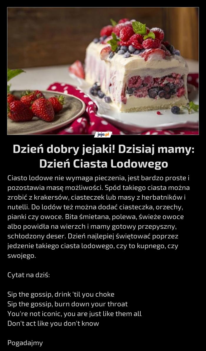 Dzień dobry jejaki! Dzisiaj mamy: Dzień Ciasta Lodowego