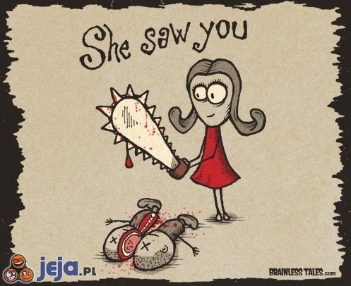She saw you
