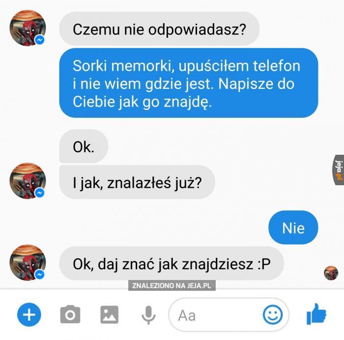 Odpowiem jak znajdę, a teraz daj mi w spokoju szukać