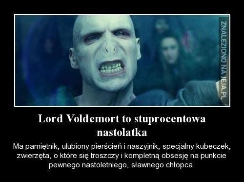Lord Voldemort to stuprocentowa nastolotka