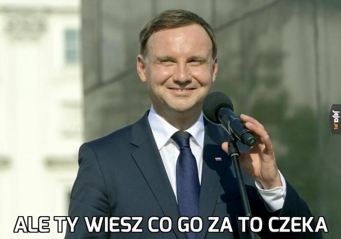 Ale ty wiesz co go za to czeka