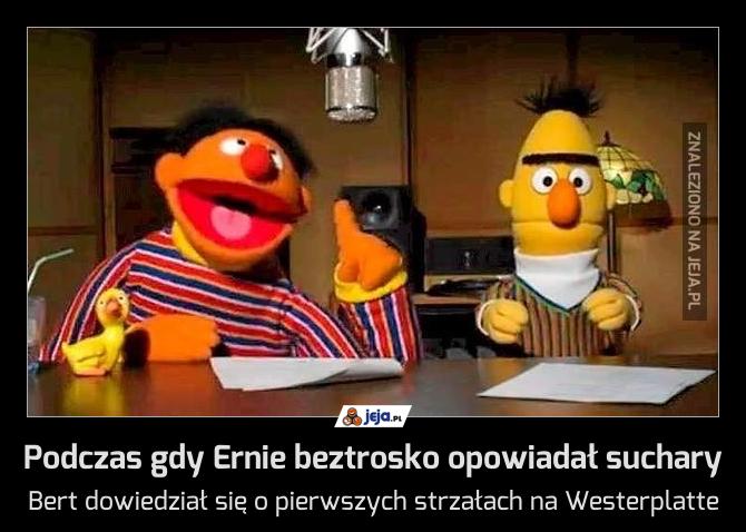 Podczas gdy Ernie beztrosko opowiadał suchary