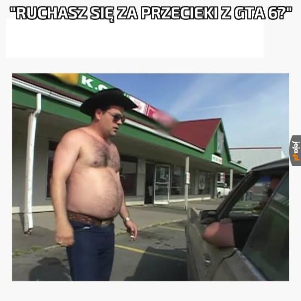 "Ruchasz się za przecieki z GTA 6?"