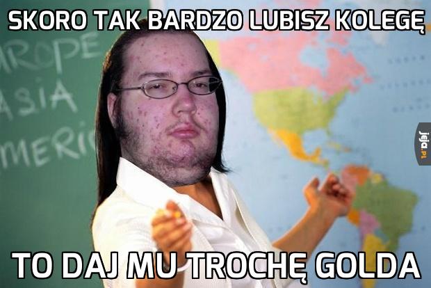 Skoro tak bardzo lubisz kolegę