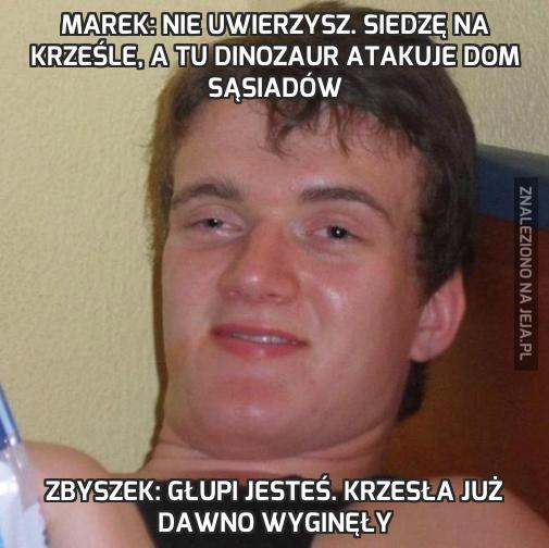 Marek: Nie uwierzysz. Siedzę na krześle, a tu dinozaur atakuje dom sąsiadów