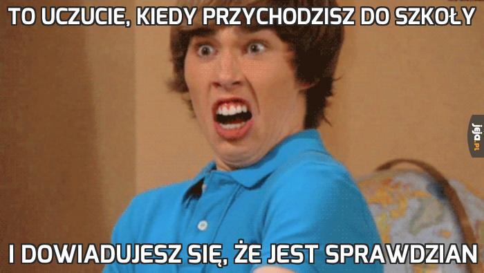 To uczucie, kiedy przychodzisz do szkoły