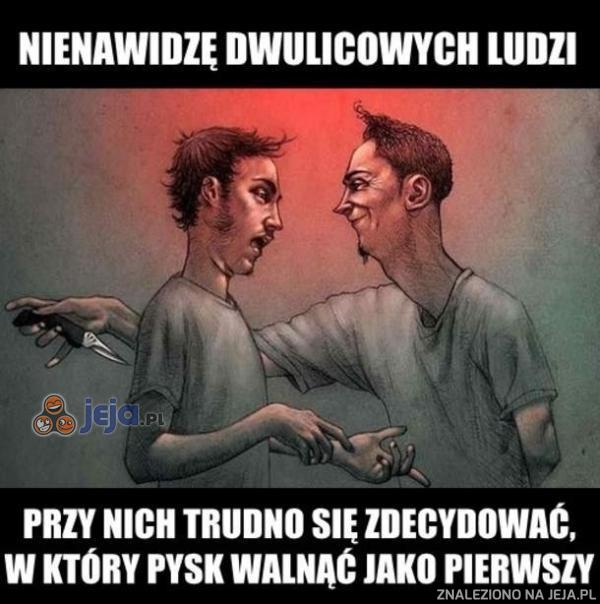 Nienawidzę dwulicowych ludzi