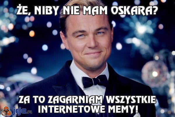 Że, niby nie mam Oskara?