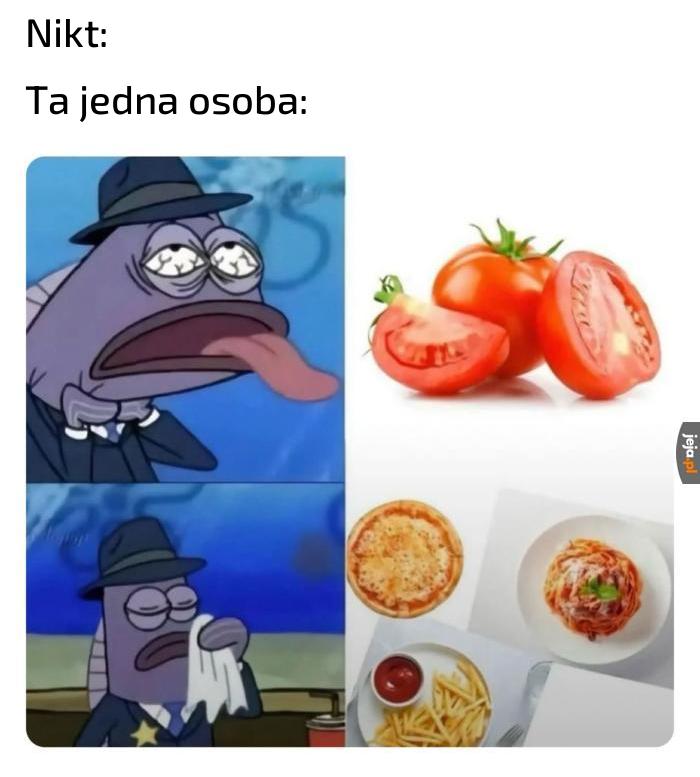 Pomidory złe, no chyba że każde jedzenie z nich zrobione