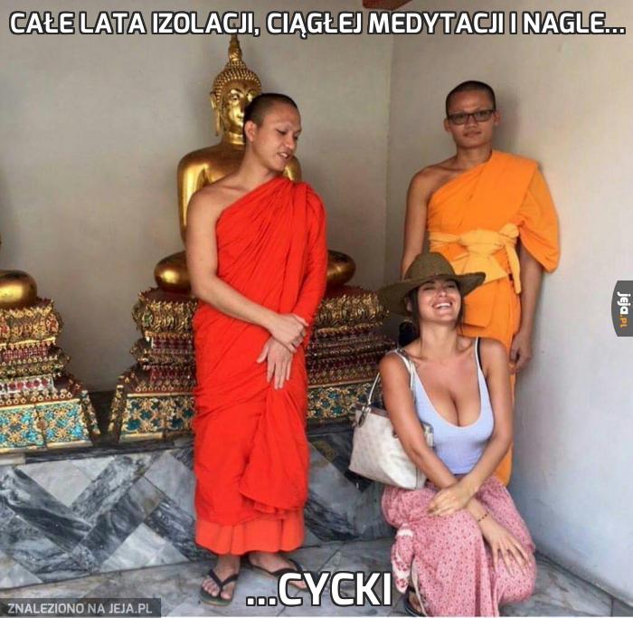 Całe lata izolacji, ciągłej medytacji i nagle...