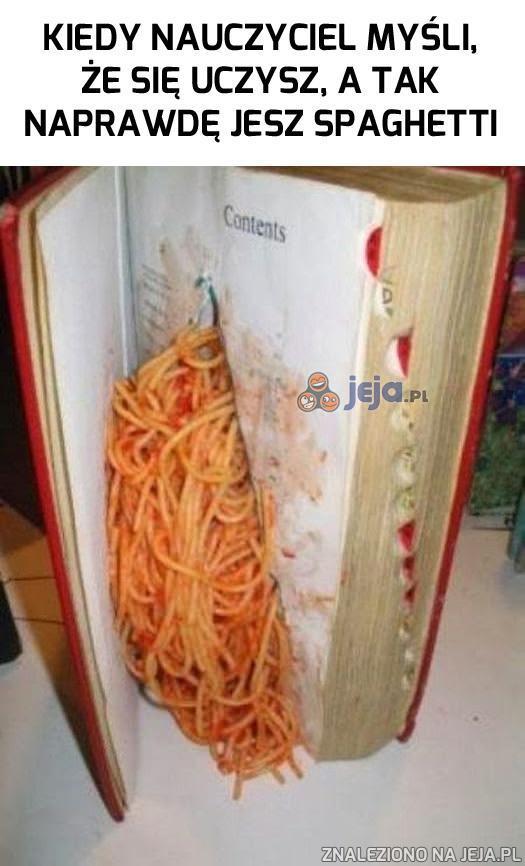 Kiedy nauczyciel myśli, że się uczysz, a tak naprawdę jesz spaghetti