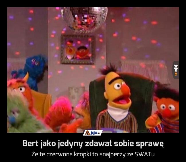 Bert jako jedyny zdawał sobie sprawę