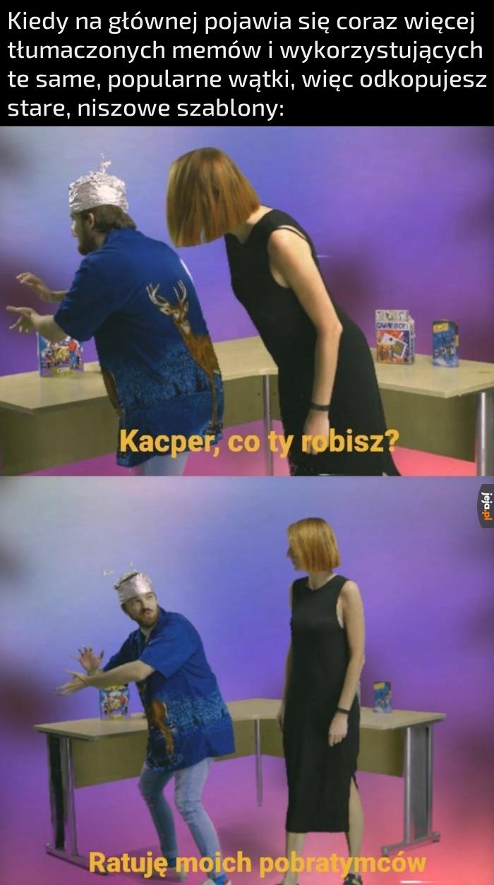 Zgadza się, jestem zielonkawy i mam na imie Kacper