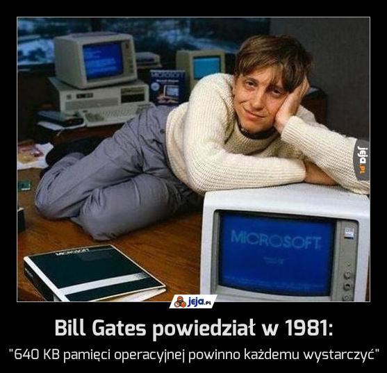 Bill Gates powiedział w 1981: