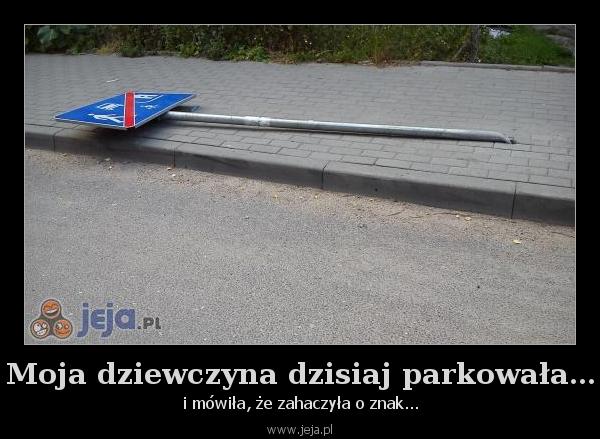 Moja dziewczyna dzisiaj parkowała...