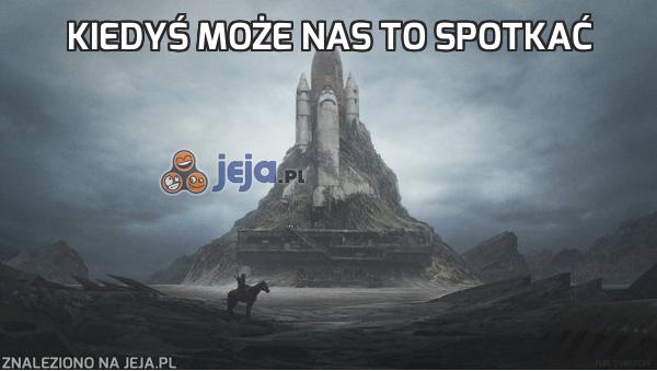 Kiedyś może nas to spotkać