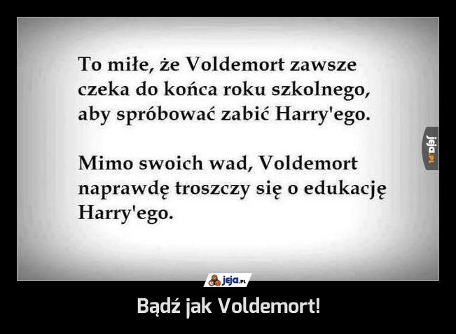 Bądź jak Voldemort!