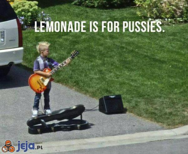 Lemonade is for pussies