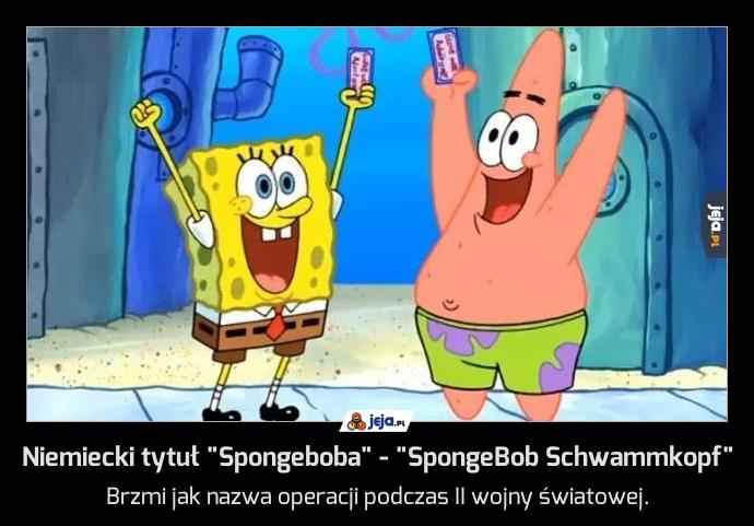 Niemiecki tytuł "Spongeboba" - "SpongeBob Schwammkopf"