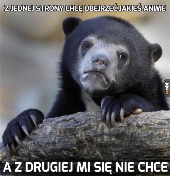 Z jednej strony chcę obejrzeć jakieś anime
