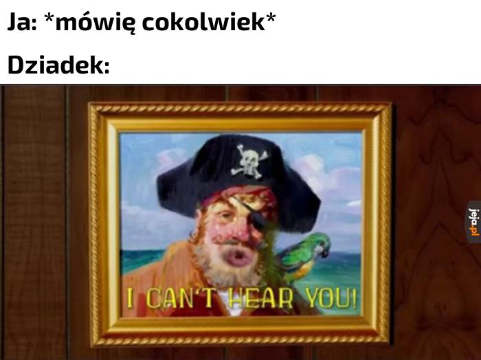 Możesz powtórzyć, wnusiu?