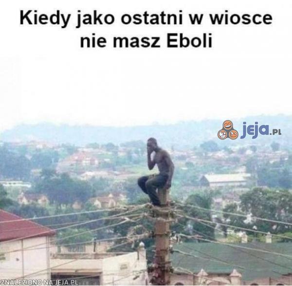 Kiedy jako ostatni w wiosce nie masz Eboli