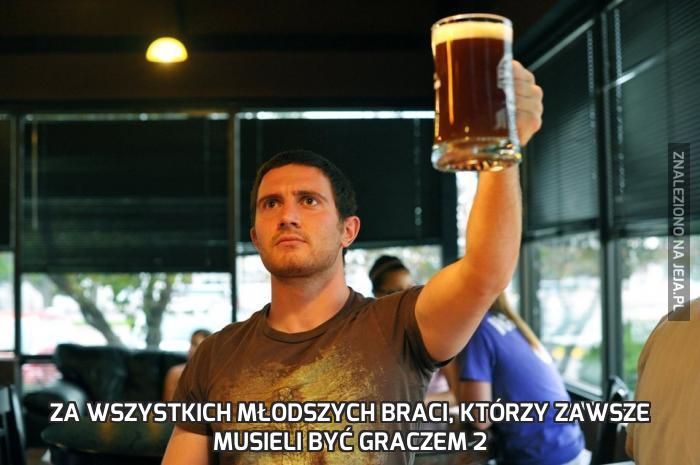 Za wszystkich młodszych braci, którzy zawsze musieli być graczem 2