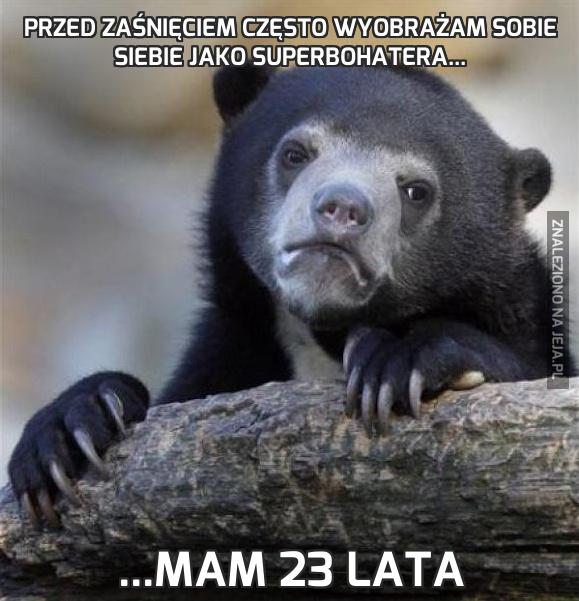 Przed zaśnięciem często wyobrażam sobie siebie jako superbohatera...