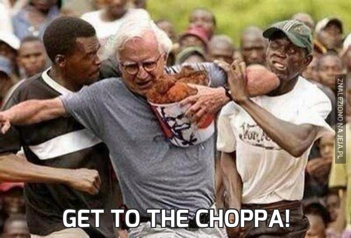 Get to the choppa!