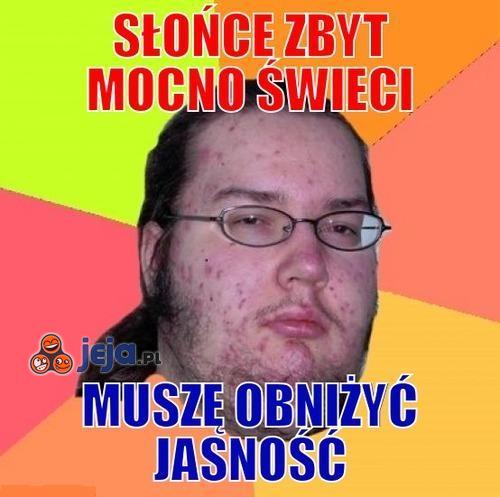 Słońce zbyt mocno świeci...
