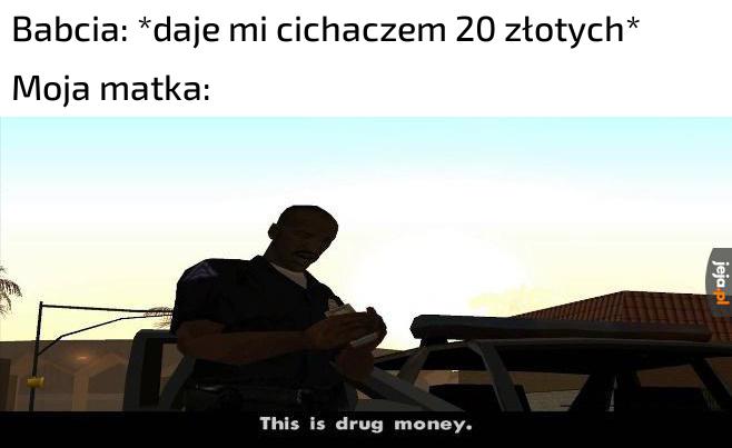 Chyba każda babcia daje kasę jak diler