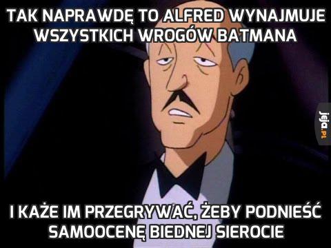 Tak naprawdę to Alfred wynajmuje wszystkich wrogów Batmana