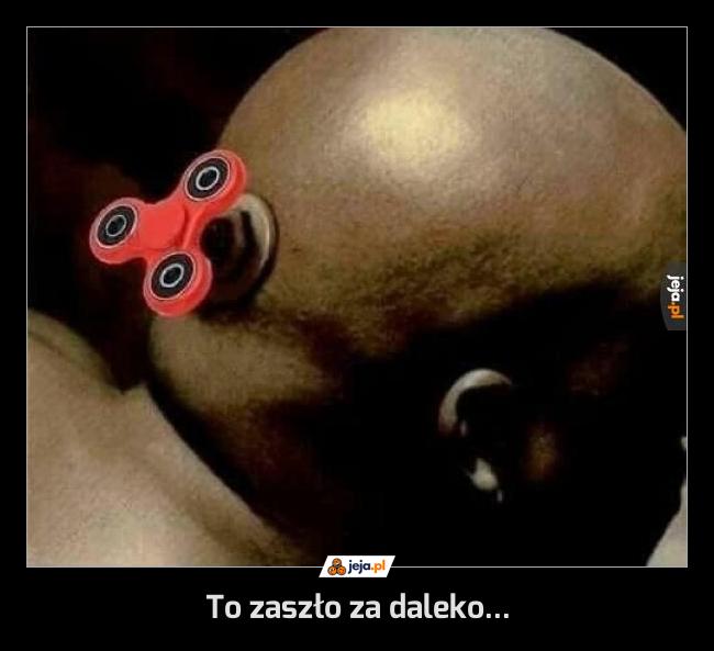 To zaszło za daleko...