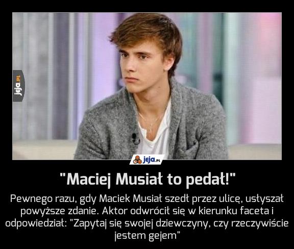 "Maciej Musiał to pedał!"