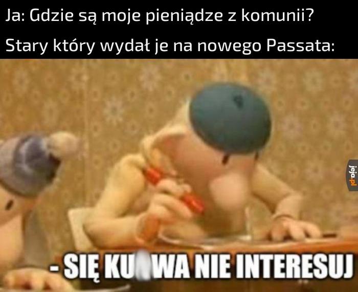 Żartuję, ja swoje pieniądze miałem