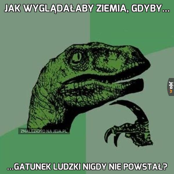 Jak wyglądałaby Ziemia, gdyby...