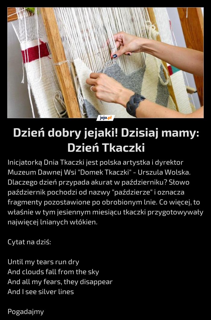 Dzień dobry jejaki! Dzisiaj mamy: Dzień Tkaczki