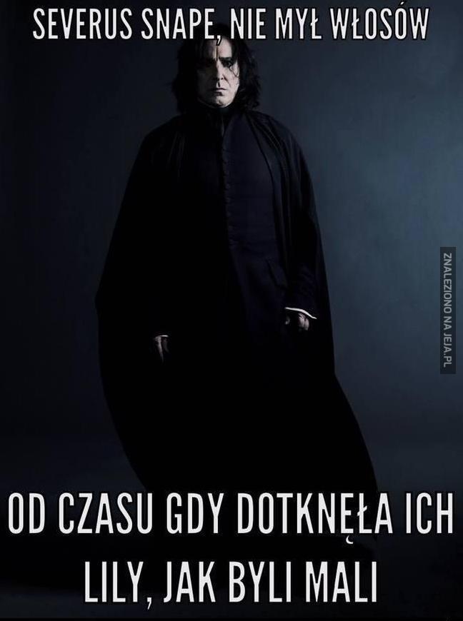 Severus Snape, nie mył włosów...