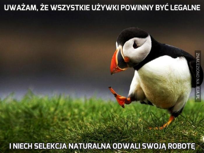 Uważam, że wszystkie używki powinny być legalne