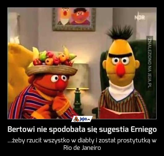 Bertowi nie spodobała się sugestia Erniego